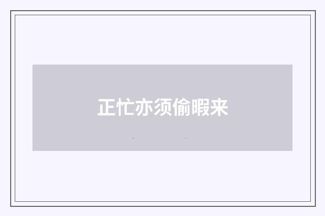 正忙亦须偷暇来