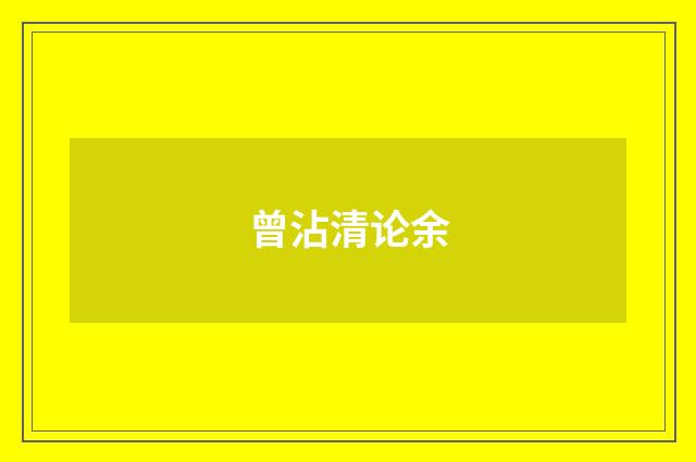 曾沾清论余