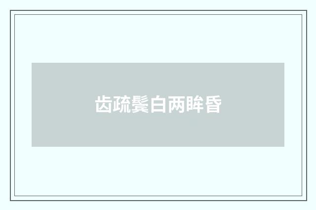 齿疏鬓白两眸昏