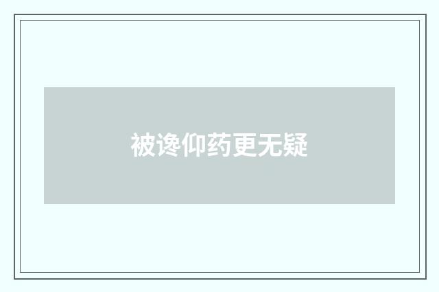 被谗仰药更无疑