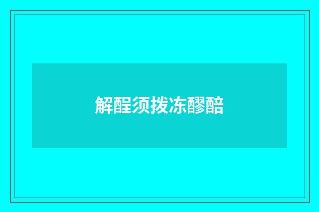 解酲须拨冻醪醅