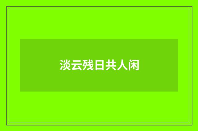 淡云残日共人闲
