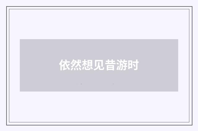 依然想见昔游时