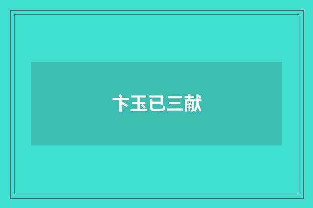 卞玉已三献