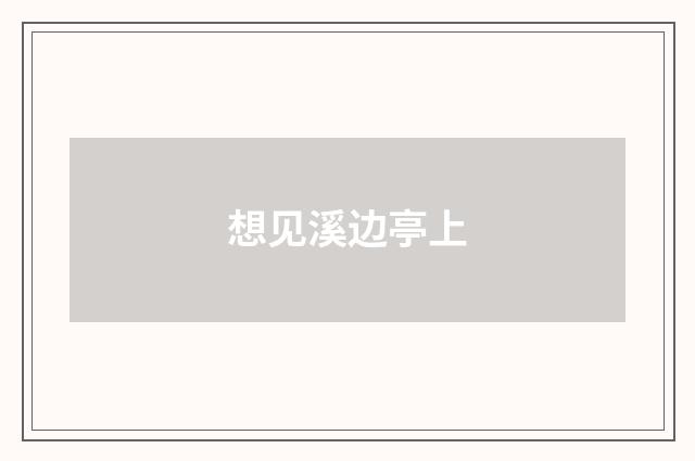 想见溪边亭上