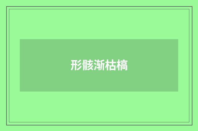 形骸渐枯槁