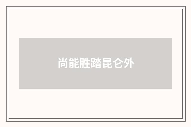 尚能胜踏昆仑外