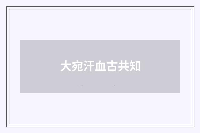 大宛汗血古共知