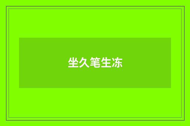 坐久笔生冻