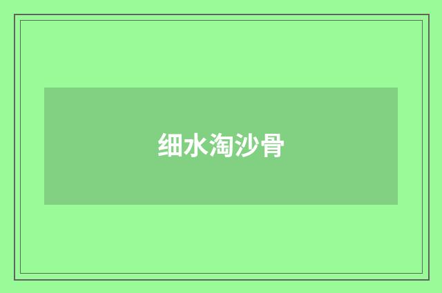 细水淘沙骨