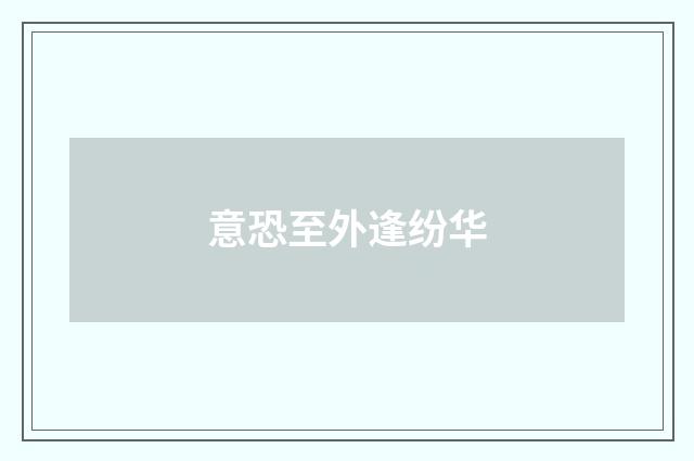 意恐至外逢纷华