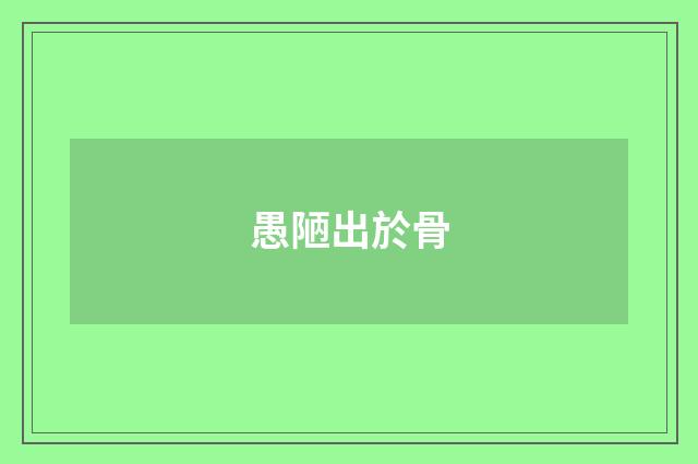 愚陋出於骨
