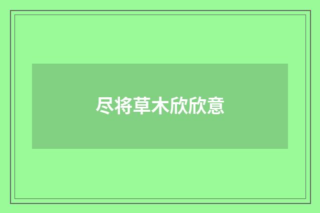 尽将草木欣欣意
