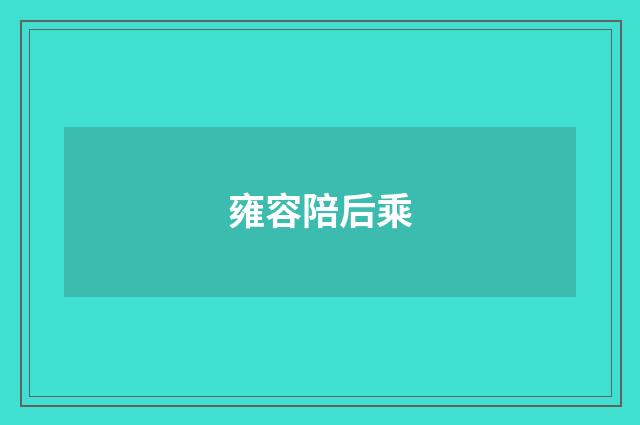 雍容陪后乘