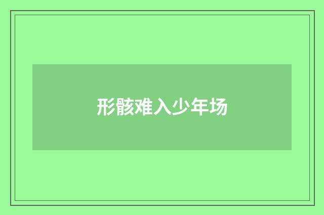 形骸难入少年场