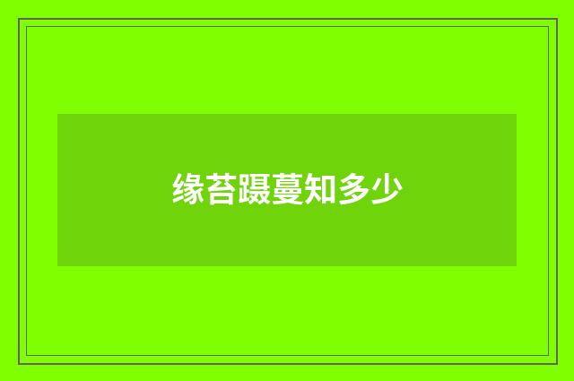 缘苔蹑蔓知多少