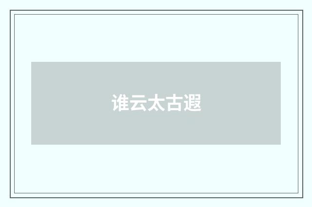 谁云太古遐