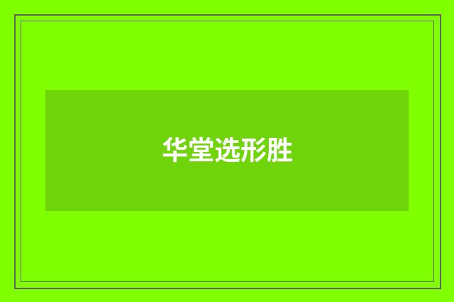 华堂选形胜