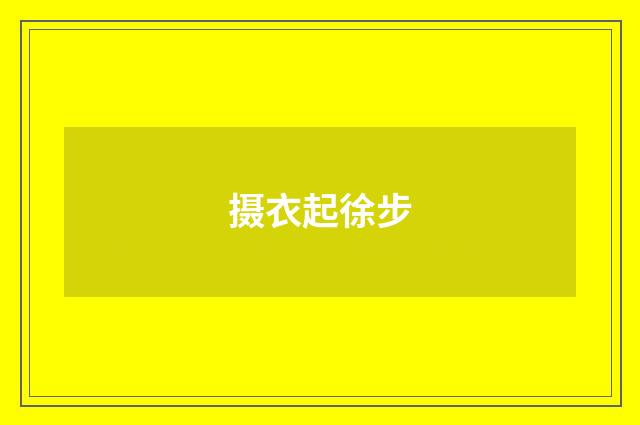 摄衣起徐步