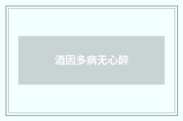 酒因多病无心醉