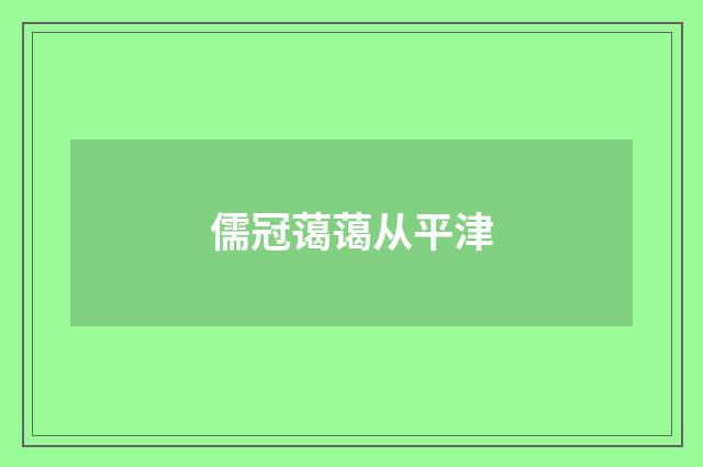 儒冠蔼蔼从平津