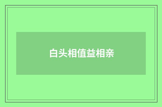 白头相值益相亲