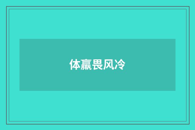 体羸畏风冷