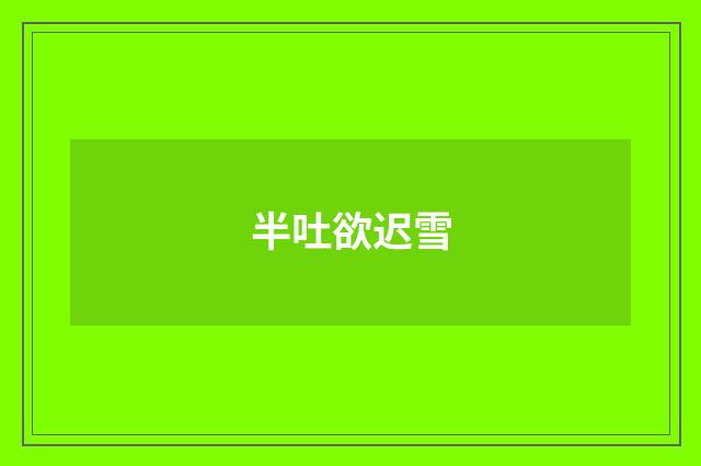 半吐欲迟雪