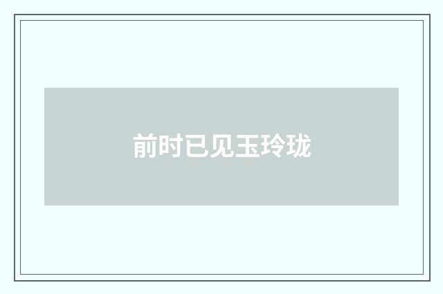 前时已见玉玲珑