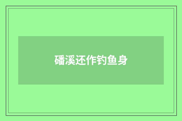 磻溪还作钓鱼身