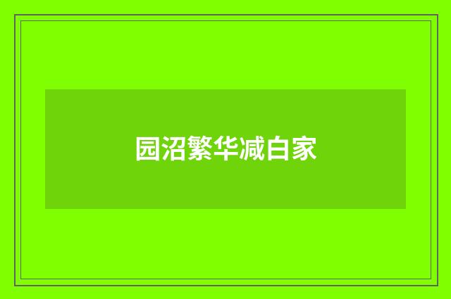 园沼繁华减白家