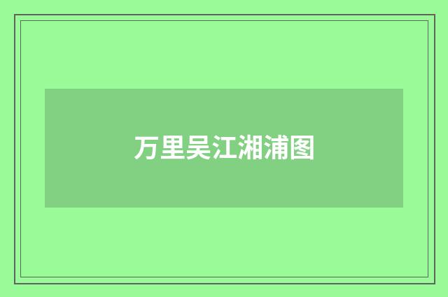 万里吴江湘浦图