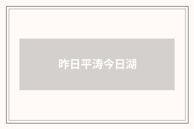 昨日平涛今日湖