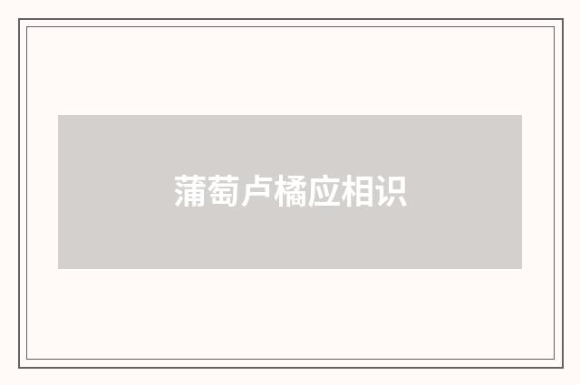蒲萄卢橘应相识