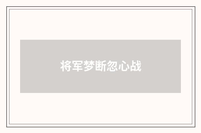 将军梦断忽心战