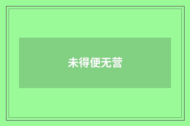 未得便无营