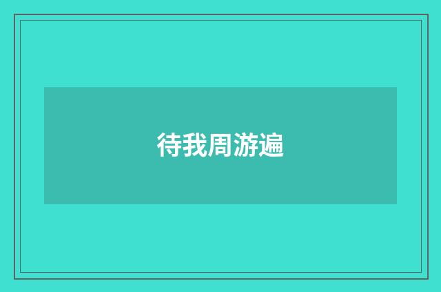 待我周游遍