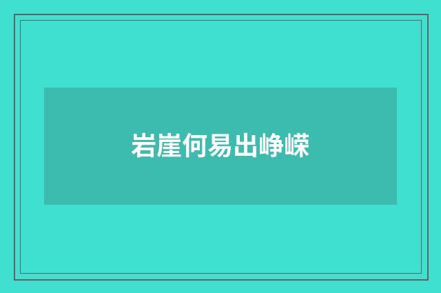 岩崖何易出峥嵘