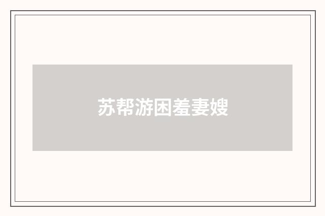 苏帮游困羞妻嫂
