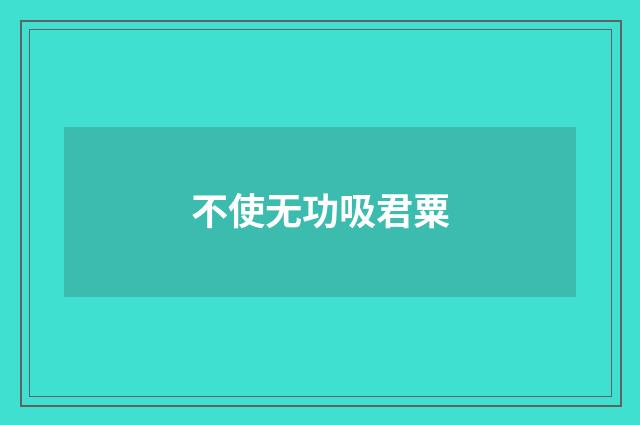 不使无功吸君粟