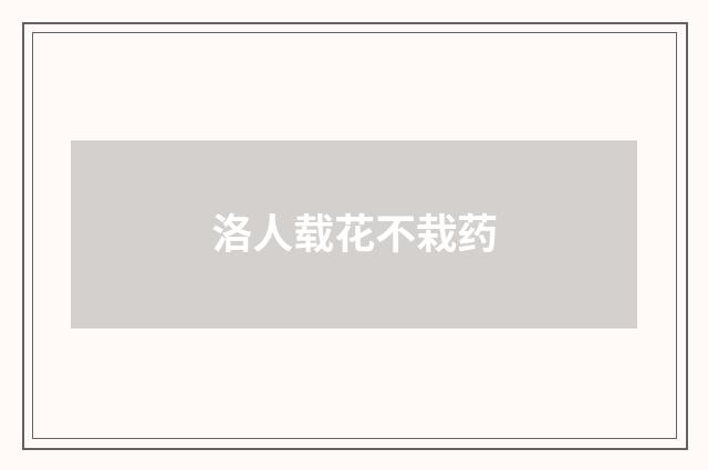 洛人载花不栽药