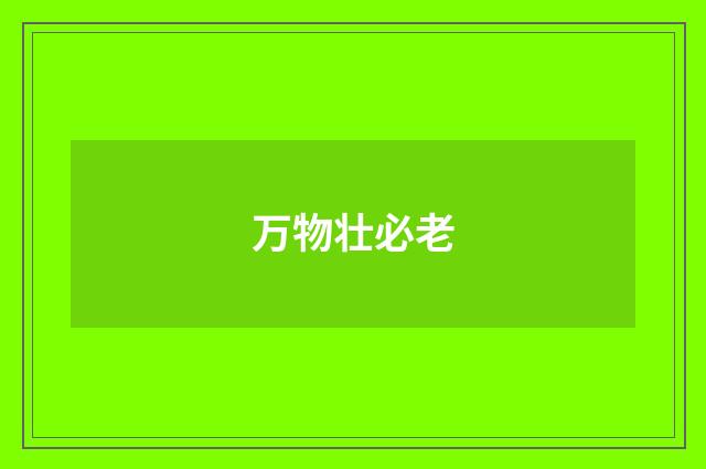 万物壮必老