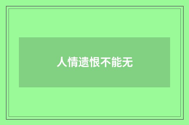 人情遗恨不能无