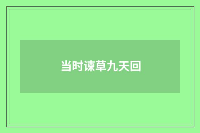 当时谏草九天回