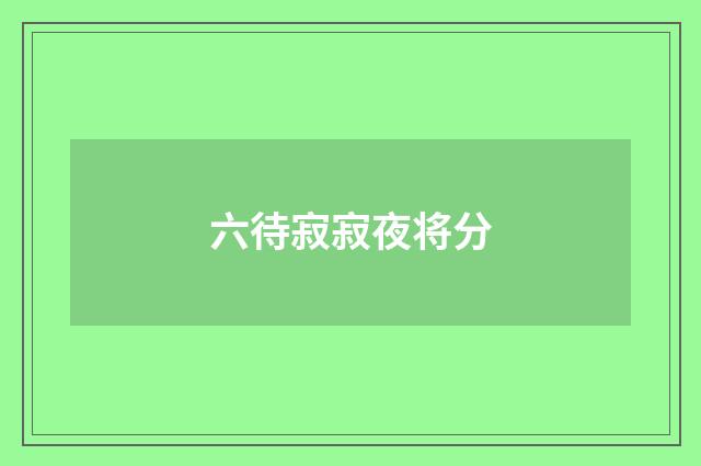 六待寂寂夜将分