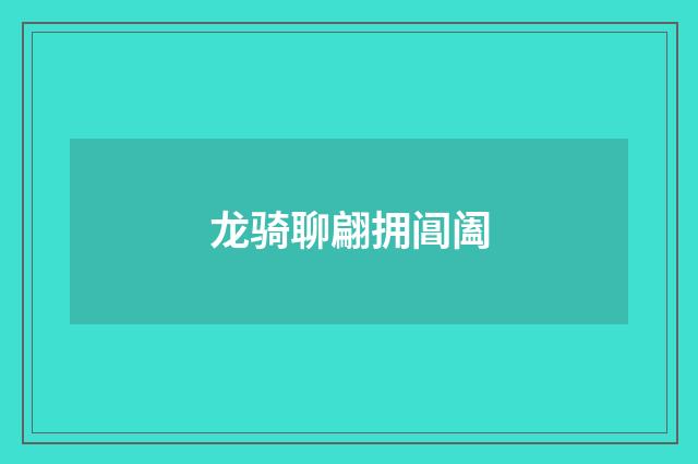 龙骑聊翩拥阊阖