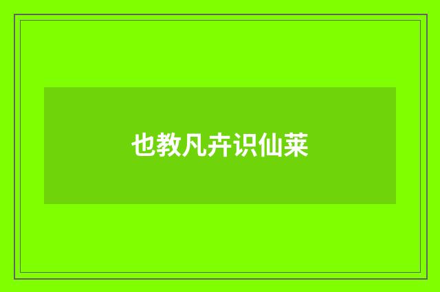 也教凡卉识仙莱