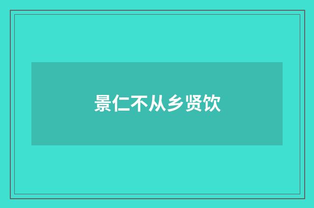 景仁不从乡贤饮