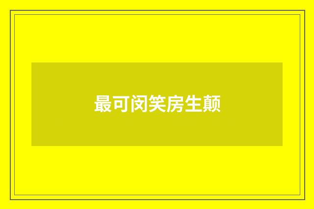 最可闵笑房生颠