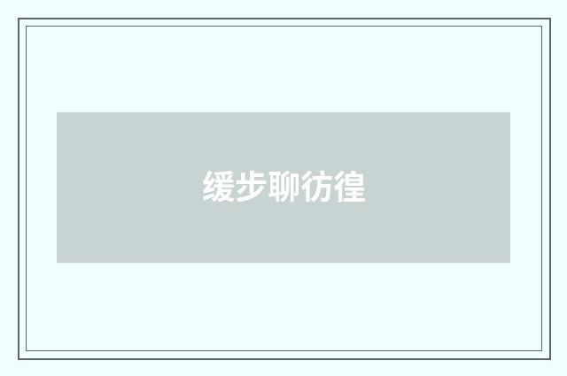 缓步聊彷徨